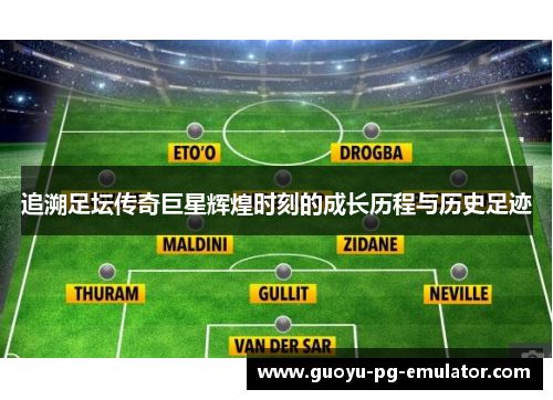 追溯足坛传奇巨星辉煌时刻的成长历程与历史足迹
