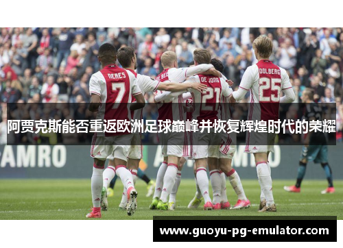 阿贾克斯能否重返欧洲足球巅峰并恢复辉煌时代的荣耀