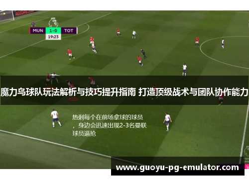 魔力鸟球队玩法解析与技巧提升指南 打造顶级战术与团队协作能力