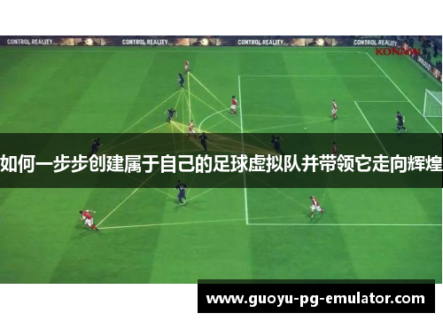 如何一步步创建属于自己的足球虚拟队并带领它走向辉煌